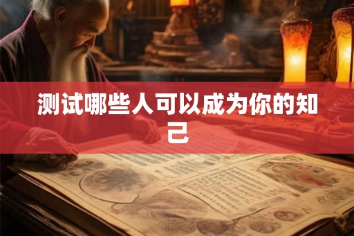 测试哪些人可以成为你的知己