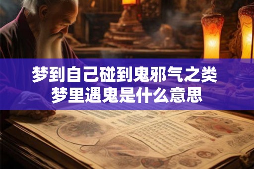 梦到自己碰到鬼邪气之类 梦里遇鬼是什么意思