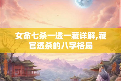 女命七杀一透一藏详解,藏官透杀的八字格局