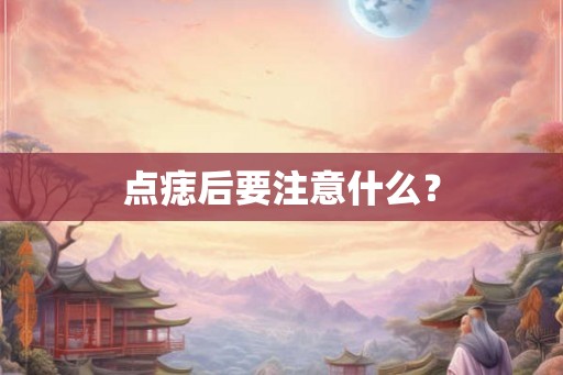 点痣后要注意什么？