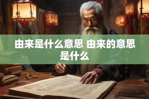 由来是什么意思 由来的意思是什么