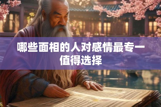 哪些面相的人对感情最专一值得选择
