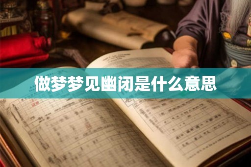 做梦梦见幽闭是什么意思