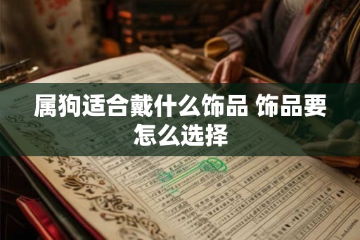 属狗适合戴什么饰品 饰品要怎么选择