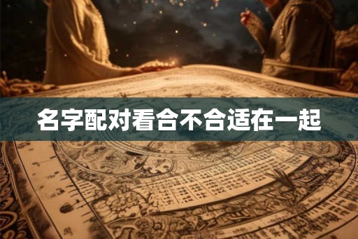 名字配对看合不合适在一起