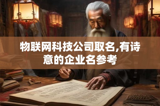 物联网科技公司取名,有诗意的企业名参考 物联网科技公司取名,有诗意的企业名参考