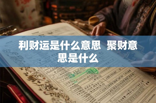 利财运是什么意思  聚财意思是什么