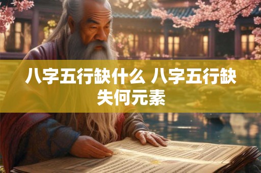 八字五行缺什么 八字五行缺失何元素