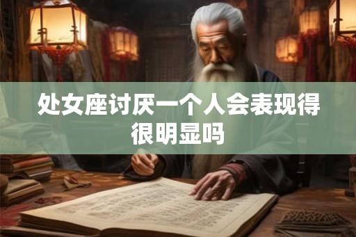 处女座讨厌一个人会表现得很明显吗