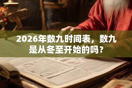 2026年数九时间表，数九是从冬至开始的吗？