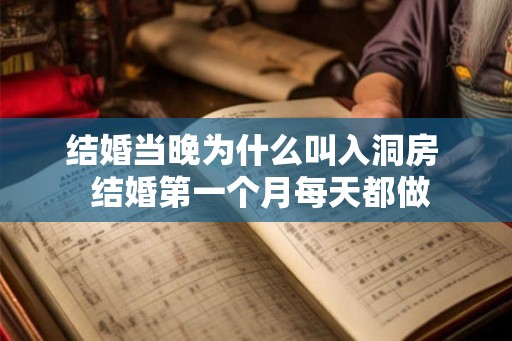 结婚当晚为什么叫入洞房  结婚第一个月每天都做