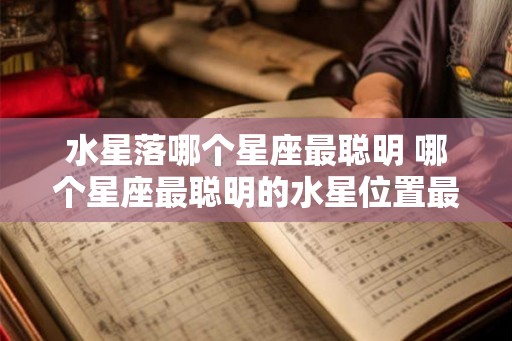 水星落哪个星座最聪明 哪个星座最聪明的水星位置最佳