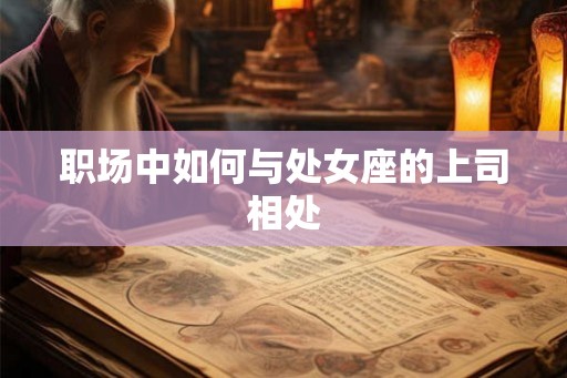 职场中如何与处女座的上司相处