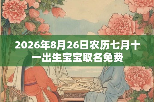 2026年8月26日农历七月十一出生宝宝取名免费