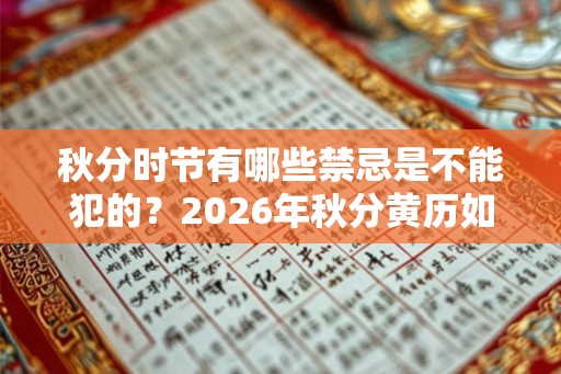 秋分时节有哪些禁忌是不能犯的？2026年秋分黄历如何？