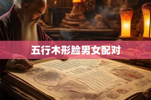 五行木形脸男女配对