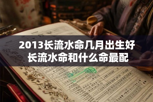 2013长流水命几月出生好 长流水命和什么命最配