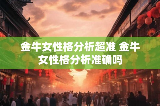 金牛女性格分析超准 金牛女性格分析准确吗