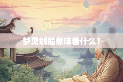 梦见划船意味着什么？