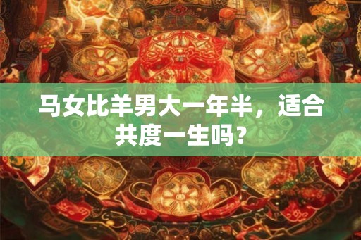 马女比羊男大一年半，适合共度一生吗？