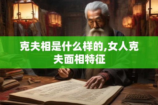 克夫相是什么样的,女人克夫面相特征