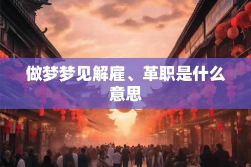 做梦梦见解雇、革职是什么意思