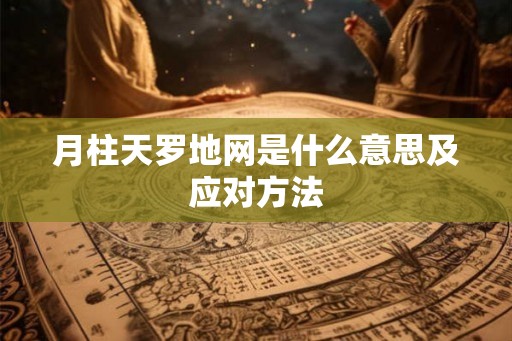 月柱天罗地网是什么意思及应对方法