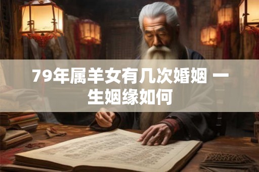 79年属羊女有几次婚姻 一生姻缘如何