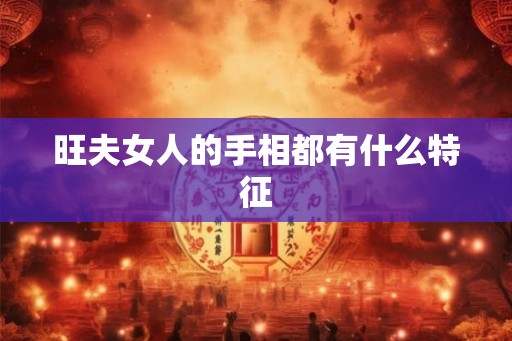 旺夫女人的手相都有什么特征