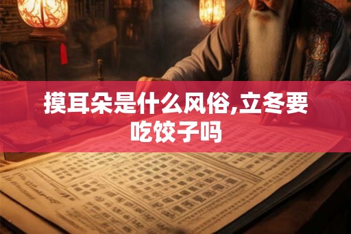 摸耳朵是什么风俗,立冬要吃饺子吗