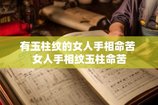 有玉柱纹的女人手相命苦 女人手相纹玉柱命苦 有玉柱纹的女人手相命苦 女人手相纹玉柱命苦