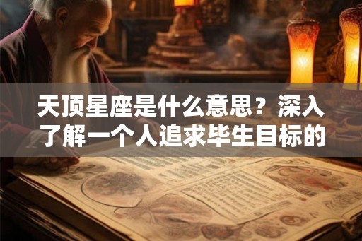 天顶星座是什么意思？深入了解一个人追求毕生目标的方式与样式
