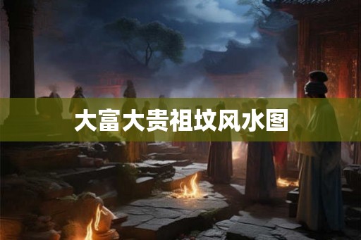 大富大贵祖坟风水图