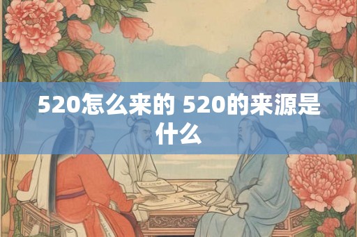 520怎么来的 520的来源是什么 520怎么来的 520的来源是什么