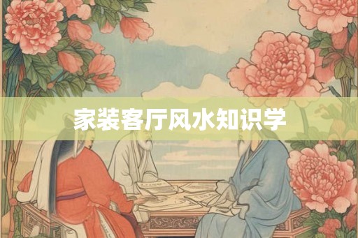 家装客厅风水知识学