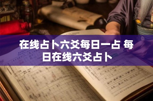 在线占卜六爻每日一占 每日在线六爻占卜