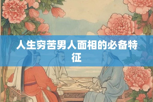 人生穷苦男人面相的必备特征