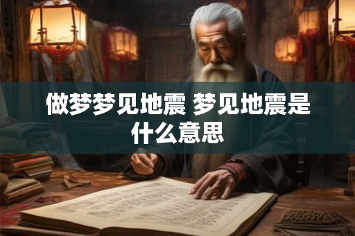 做梦梦见地震 梦见地震是什么意思