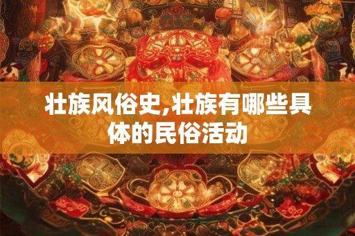 壮族风俗史,壮族有哪些具体的民俗活动