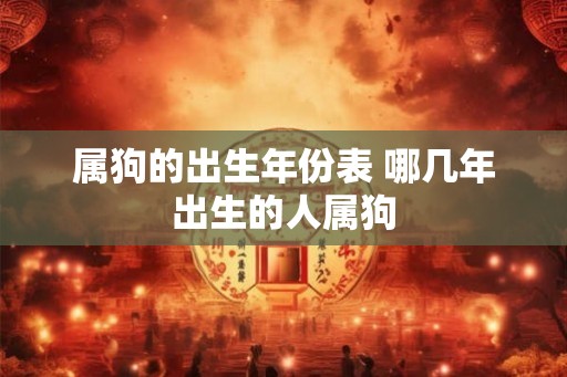 属狗的出生年份表 哪几年出生的人属狗