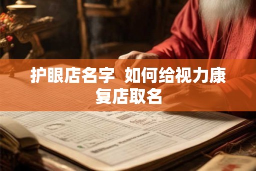 护眼店名字 如何给视力康复店取名 护眼店名字 如何给视力康复店取名