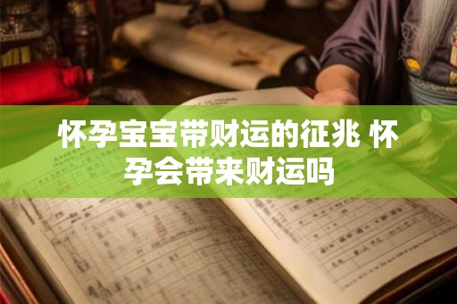 怀孕宝宝带财运的征兆 怀孕会带来财运吗