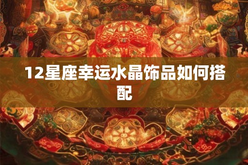 12星座幸运水晶饰品如何搭配