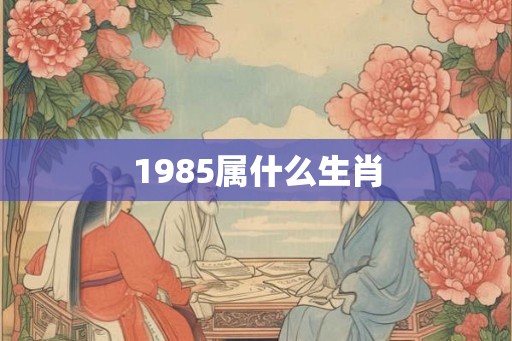 1985属什么生肖