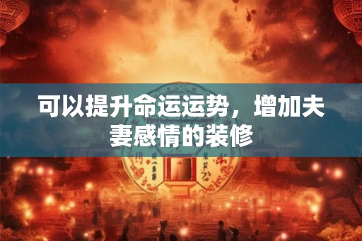 可以提升命运运势，增加夫妻感情的装修