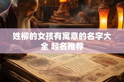 姓柳的女孩有寓意的名字大全 起名推荐