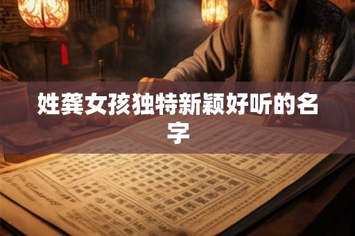 姓龚女孩独特新颖好听的名字
