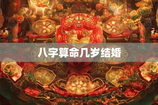 八字算命几岁结婚