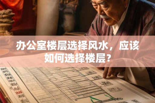 办公室楼层选择风水，应该如何选择楼层？