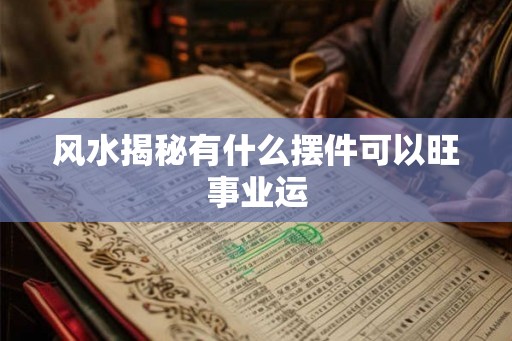 风水揭秘有什么摆件可以旺事业运
